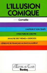 L'Illusion Comique. L'Auteur Et Son Temps, Structure De L'Oeuvre, Analyse Des Themes, Exercices, L'Epreuve De Francais Au Baccalalaureat