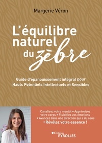 Margerie Véron - L'équilibre naturel du zèbre - Guide d'épanouissement intégral pour hauts potentiels intellectuels et sensibles.