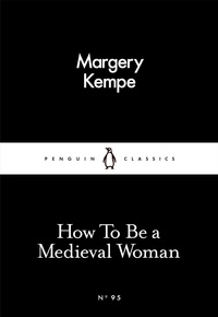 Margery Kempe et Barry Windeatt - How To Be a Medieval Woman.