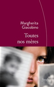 Margherita Giacobino - Toutes nos mères - Traduit de l'italien par Nathalie Bauer.