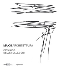 Margherita Guccione - MAXXI Architettura. Catalogo delle Collezioni - Nuova edizione aggiornata.