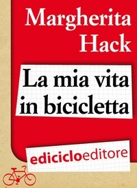 Margherita Hack - La mia vita in bicicletta.