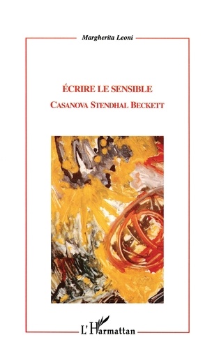 Ecrire Le Sensible. Casanova, Stendhal, Beckett