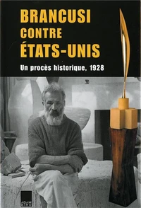 Brancusi Contre Etats-Unis. Un Proces Historique, 1928