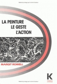 Margit Rowell - La Peinture, Le Geste Et L'Action : L'Existentialisme En Peinture.