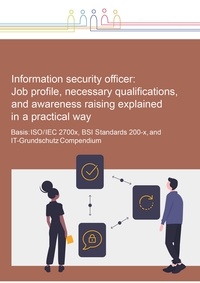 Margit Scholl - Information Security Officer: Job profile, necessary qualifications, and awareness raising explained in a practical way - Basis: ISO/IEC 2700x, BSI Standards 200-x, and IT-Grundschutz Compendium.