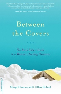Margo Hammond et Ellen Heltzel - Between the Covers - The Book Babes' Guide to a Woman's Reading Pleasures.