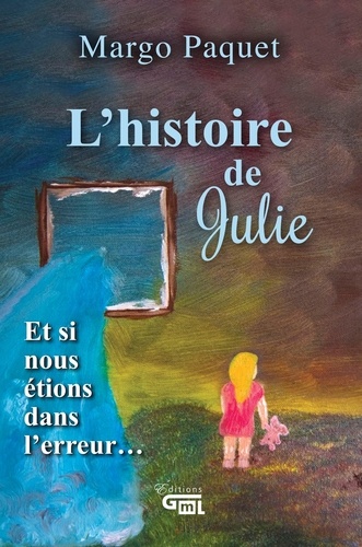 Margo Paquet et Myriam LeBouthillier - L'histoire de Julie - Et si nous étions dans l'erreur.