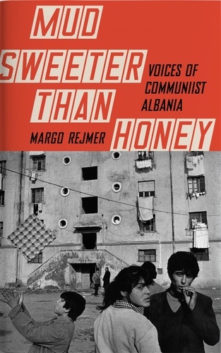 Mud Sweeter than Honey. Voices of Communist Albania