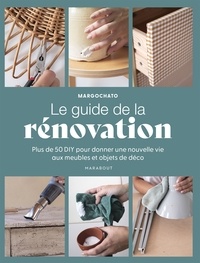  Margochato - Le guide de la rénovation - Plus de 50 DIY pour donner une nouvelle vie aux meubles et objets de déco.