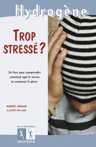 Margot Arnaud - Trop stressé ? - Un livre pour comprendre comment agit le stress et comment le gérer.