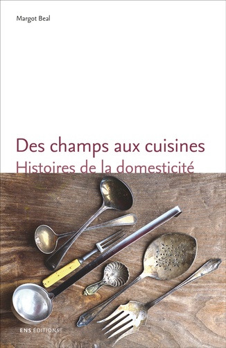 Des champs aux cuisines. Histoires de la domesticité en Rhône et Loire (1848-1940)