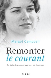 Margot Campbell - Remonter le courant - Du bois des soeurs aux feux de la rampe.