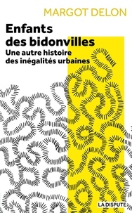 Margot Delon - Enfants des bidonvilles - Une autre histoire des inégalités urbaines.