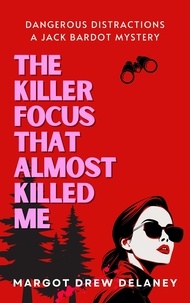  Margot Drew Delaney - The Killer Focus That Almost Killed Me - Dangerous Distractions: The Jack Bardot Mysteries, #1.