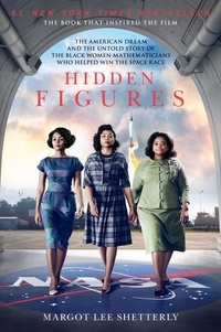 Margot Lee Shetterly - Hidden Figures - The American Dream and the Untold Story of the Black Women Mathematicians Who Helped Win the Space Race.