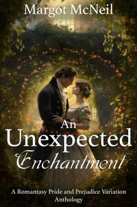 An Unexpected Enchantment: A Romantasy Pride and Prejudice Variation Anthology