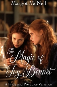  Margot McNeil - The Magic of Ivy Bennet: A Pride and Prejudice Variation.