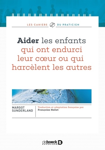 Margot Sunderland - Aider les enfants qui ont endurci leur coeur ou qui harcèlent les autres.