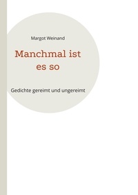 Margot Weinand - Manchmal ist es so - Gedichte gereimt und ungereimt.