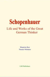 Schopenhauer : Life and Works of the Great German Thinker