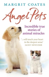 Margrit Coates - Angel Pets - Incredible True Stories of Animal Miracles.