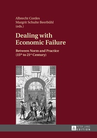 Margrit Schulte beerbühl et Albrecht Cordes - Dealing with Economic Failure - Between Norm and Practice (15th to 21st Century).