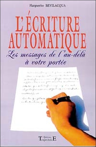 Marguerite Bévilacqua - L'Ecriture Automatique. Les Messages De L'Au-Dela A Votre Portee.