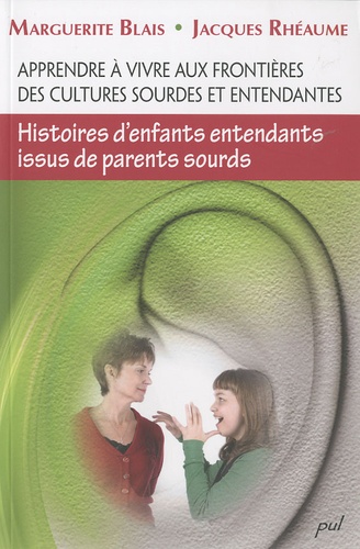 Marguerite Blais et Jacques Rhéaume - Apprendre à vivre aux frontières des cultures sourdes et entendantes - Histoires d'enfants entendants issus de parents sourds.