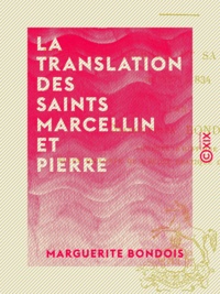 Marguerite Bondois - La Translation des saints Marcellin et Pierre - Étude sur Einhard et sa vie politique de 827 à 834.