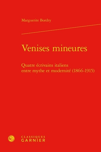 Venises mineures. Quatre écrivains italiens entre mythe et modernité (1866-1915)