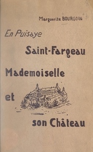 Marguerite Bourgoin et J.-E. Bulloz - Saint-Fargeau, Mademoiselle et son château - Ouvrage illustré de 28 reproductions.