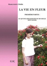 Marguerite Csaba - La vie en fleurs ! Ce qu'une adolescente du XXe siècle doit savoir.
