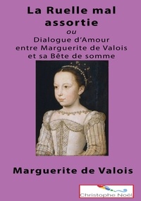  Marguerite de Valois et Christophe Noël - La Ruelle mal assortie - Ou Dialogue entre Marguerite de Valois et sa Bête de Somme.