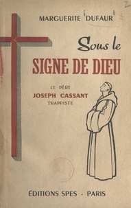 Marguerite Dufaur et Jules Saliège - Sous le signe de Dieu, le Père Joseph Cassant, Trappiste.