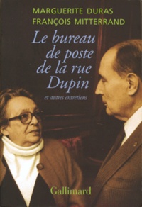 Marguerite Duras et François Mitterrand - Le bureau de poste de la rue Dupin et autres entretiens.