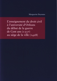 Marguerite Duynstee - L'enseignement du droit civil à l'université d'Orléans - Du début de la Guerre de Cent ans (1337) au siège de la ville (1428).