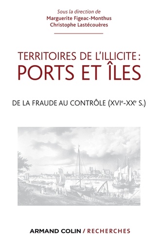 Territoires de l'illicite : ports et îles. De la fraude au contrôle (XVIe-XXe s.)