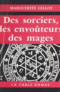 Marguerite Gillot - Des sorciers, des envoûteurs, des mages.