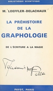 Marguerite Loeffler-Delachaux - La préhistoire de la graphologie - De l'écriture à la magie.