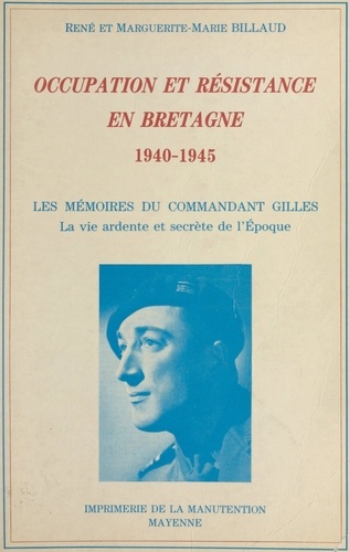 Occupation et Résistance en Bretagne, 1940-1945. Les mémoires du commandant Gilles. La vie ardente et secrète de l'époque