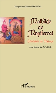 Marguerite-Marie Ippolito - Mathilde de Montferrat, comtesse de Toscane - Une dame du XIe siècle.