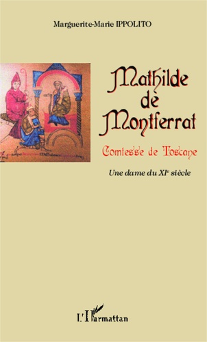 Mathilde de Montferrat, comtesse de Toscane. Une dame du XIe siècle