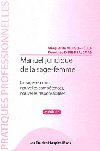 Marguerite Merger-Pélier et Dorothée Dibie-Krajcman - Manuel juridique de la sage-femme - La sage-femme : nouvelles compétences, nouvelles responsabilités.