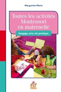 Marguerite Morin - Toutes les activités Montessori en maternelle - Langage, art, vie pratique.