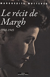 Marguerite Mutterer - Le récit de Margh - 1938-1945.