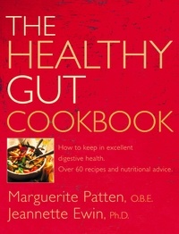 Marguerite Patten, O.B.E. et  Ewin, Ph.D. - The Healthy Gut Cookbook - How to Keep in Excellent Digestive Health with 60 Recipes and Nutrition Advice.