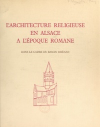 Marguerite Rumpler - L'architecture religieuse en Alsace à l'époque romane - Dans le cadre du bassin rhénan.