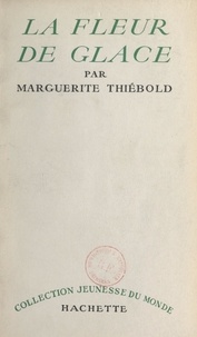 Marguerite Thiébold - La fleur de glace.