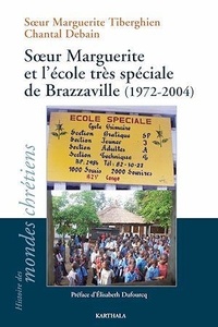 Marguerite Tiberghien et Chantal Debain - Soeur Marguerite et l'école très spéciale de Brazzaville (1972-2004).